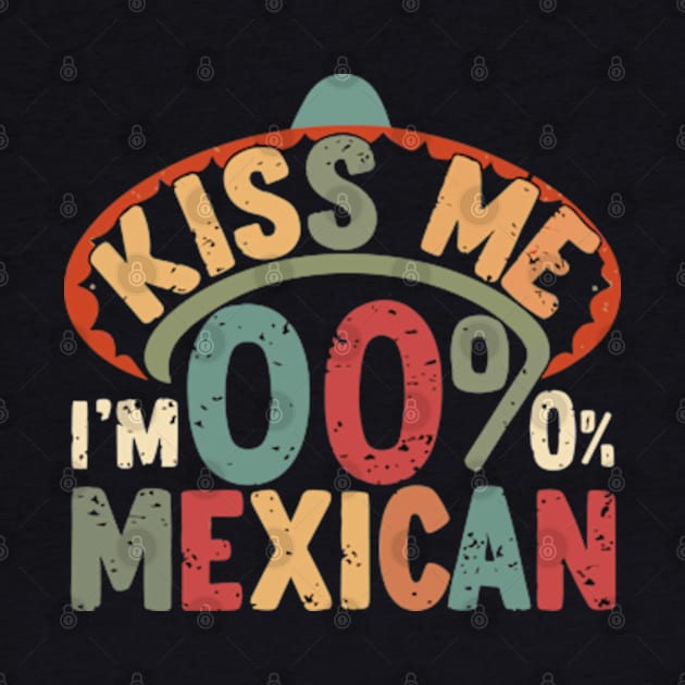 Kiss ME I'M 0% Mexican Funny Cinco De Mayo by GreenCraft